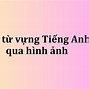 Học Từ Vựng Hình Ảnh Theo Chủ Đề